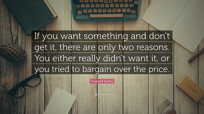 Rudyard Kipling Quote: “If you want something and don't get it, there are  only two reasons. You either really didn't want it, or you tried to ba...”  HD wallpaper | Pxfuel