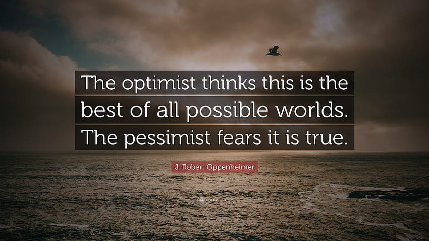 J. Robert Oppenheimer kutipan: “Orang optimis berpikir ini adalah yang terbaik dari semua kemungkinan dunia. Itu, j robert oppenheimer Wallpaper HD