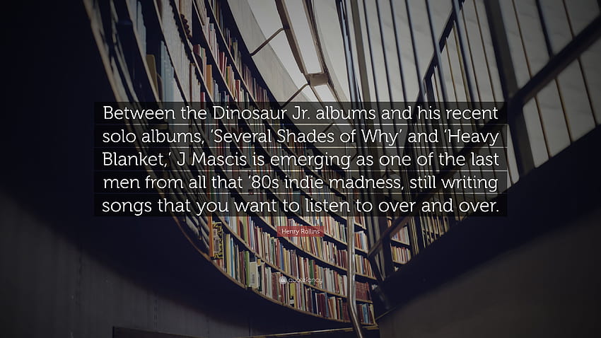 Cita de Henry Rollins: “Entre los álbumes de Dinosaur Jr. y sus últimos álbumes en solitario, 'Several Shades of Why' y 'Heavy Blanket', J Mascis es eme...” fondo de pantalla