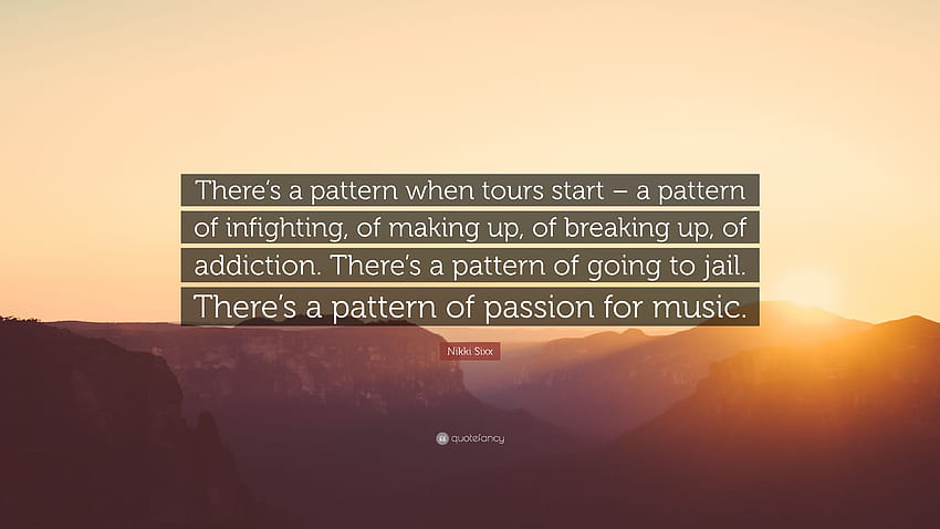 Nikki Sixx Quote: “There's a pattern when tours start – a pattern of infighting, of making up, of breaking up, of addiction. There's a patt...” HD wallpaper