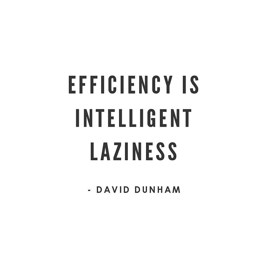 Efficiency is intelligent laziness ~ David Dunham HD phone wallpaper