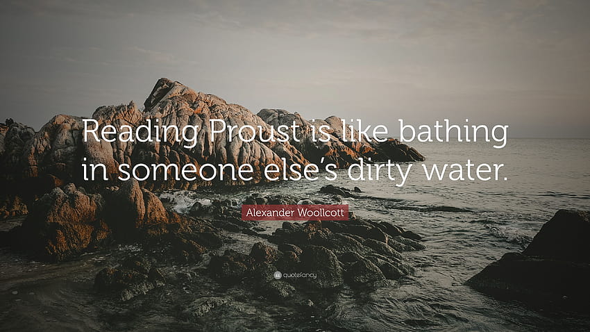 Alexander Woollcott Quote: “Reading Proust is like bathing in, dirty water HD wallpaper