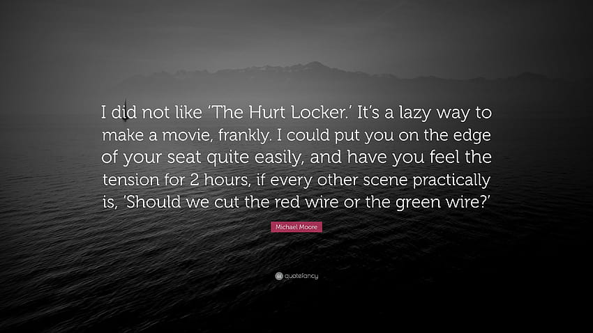 Michael Moore Quote: “Saya tidak suka 'The Hurt Locker.' Ini cara yang malas untuk membuat film, terus terang. Aku bisa menempatkanmu di ujung kursimu qui...” Wallpaper HD