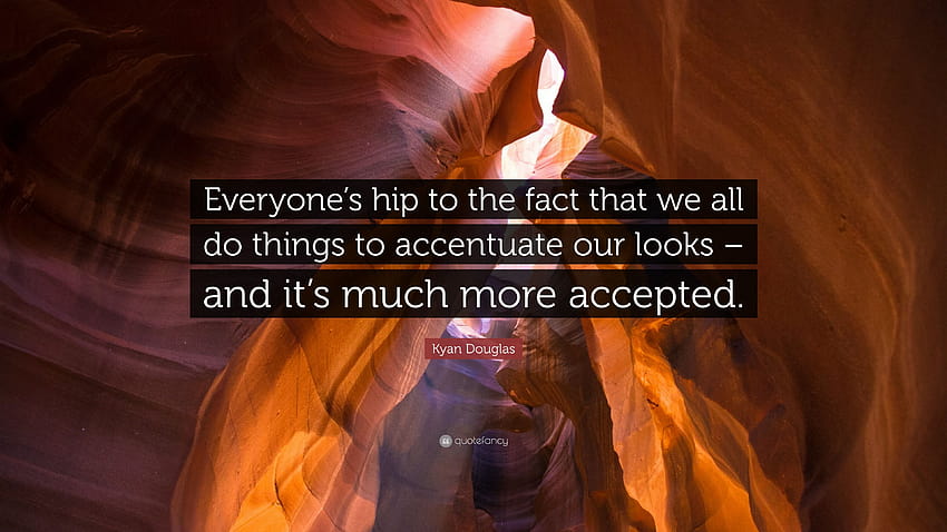 Kyan Douglas Quote: “Everyone's hip to the fact that we all do things to accentuate our looks – and it's much more accepted.” HD wallpaper