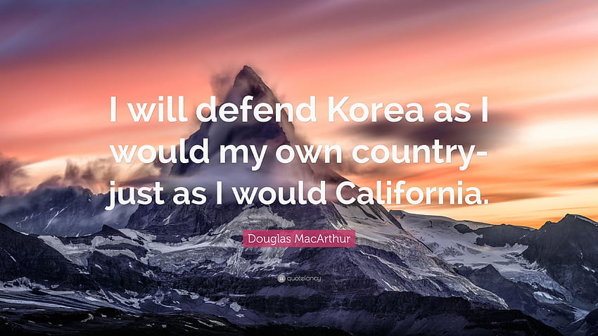 Douglas MacArthur Quote: “I will defend Korea as I would my own HD wallpaper