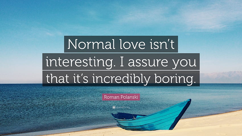 Roman Polanski Quote: “Normal love isn't interesting. I assure you that it's incredibly boring.” HD wallpaper
