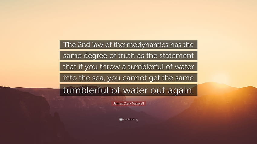 James Clerk Maxwell Quote: “The 2nd law of thermodynamics has the same degree of truth as the statement that if you throw a tumblerful of water into...” HD wallpaper