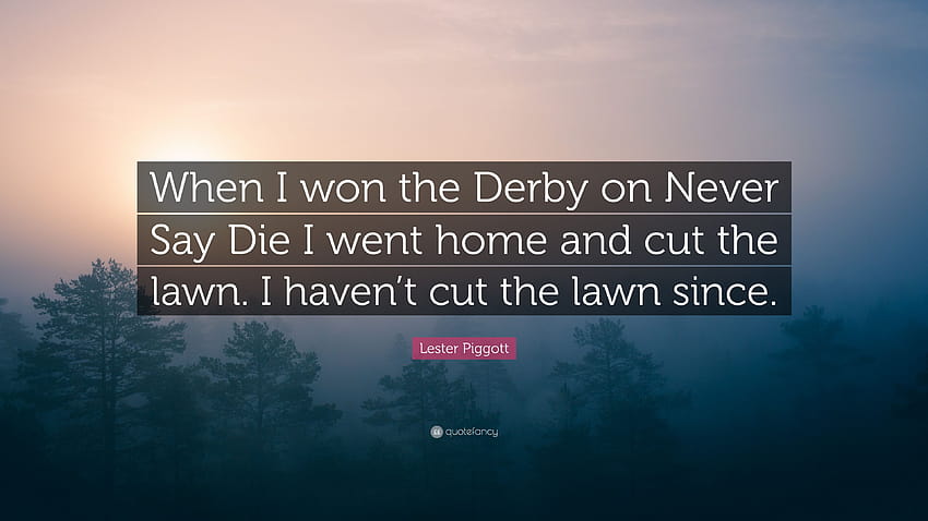 Lester Piggott Quote: “When I won the Derby on Never Say Die I HD wallpaper