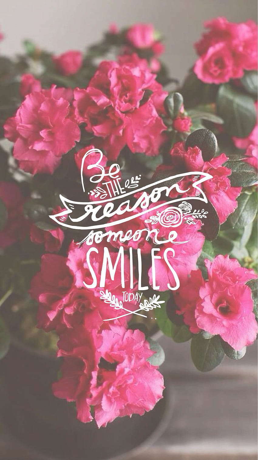 Be The Reason someone Smiles ☆ more floral, keep calm think spring HD 전화 배경 화면