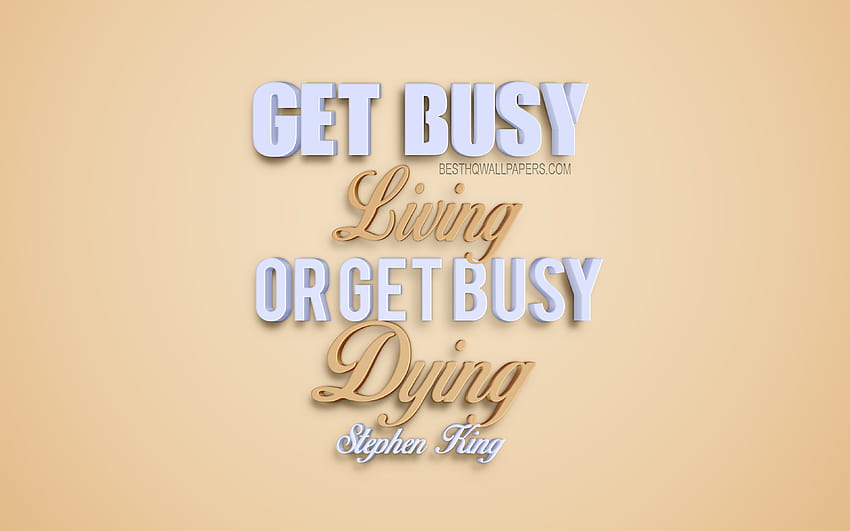 Get busy living or get busy dying, Stephen King quotes, creative 3d art, life quotes, popular quotes, motivation, inspiration, beige backgrounds with resolution 3840x2400. High Quality HD wallpaper