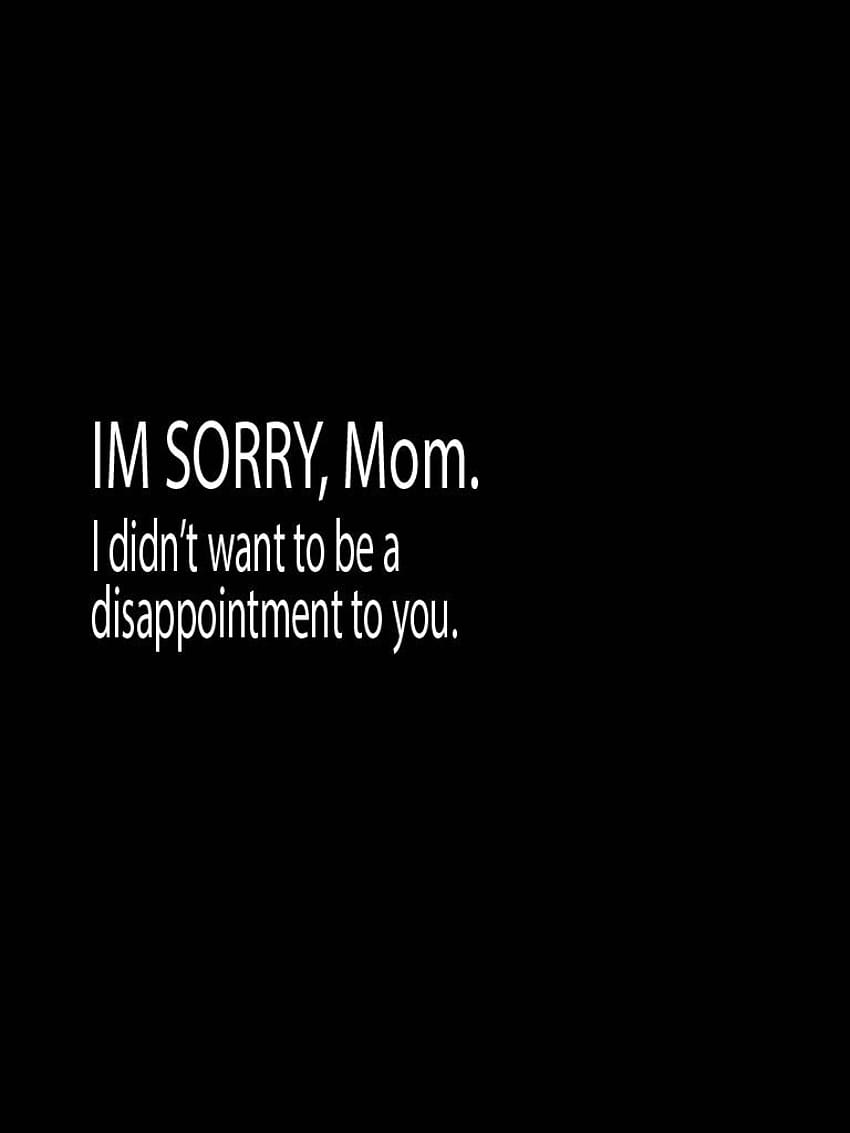 Im sorry, Mom. I didn't want to be a disappointment to you. HD phone wallpaper