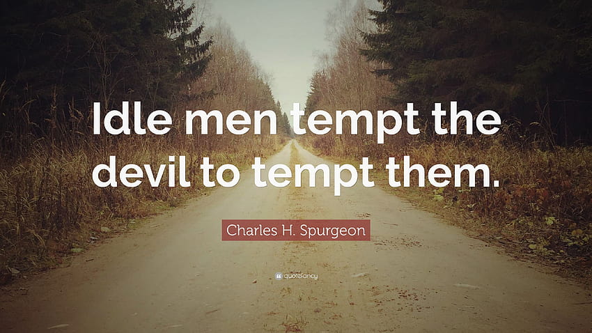Zitat von Charles H. Spurgeon: „Müßige Menschen versuchen den Teufel, sie in Versuchung zu führen HD-Hintergrundbild