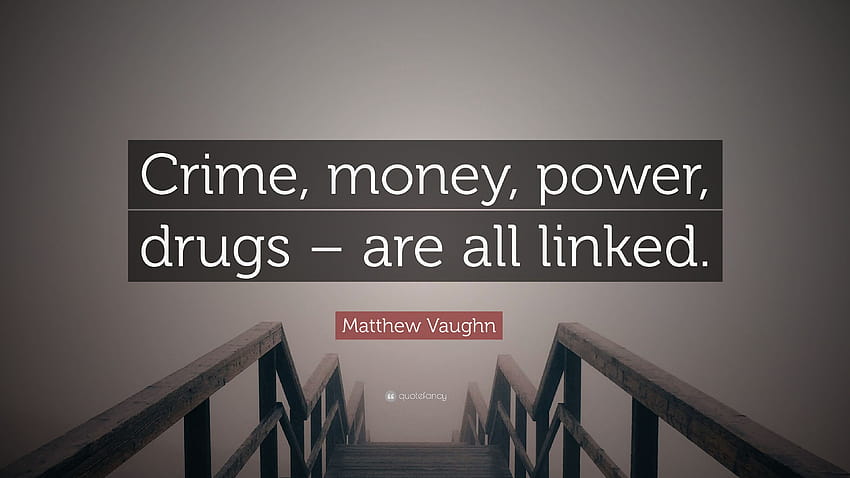 Matthew Vaughn Quote: “Crime, money, power, drugs – are all linked, money and drugs HD wallpaper