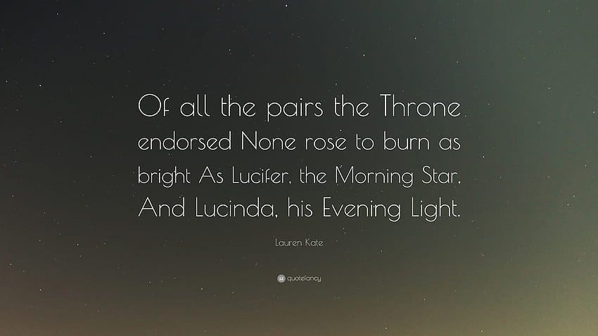 Lauren Kate Quote: “Of all the pairs the Throne endorsed None rose to burn as bright As Lucifer, the Morning Star, And Lucinda, his Evening ...”, lucifer quotes HD wallpaper