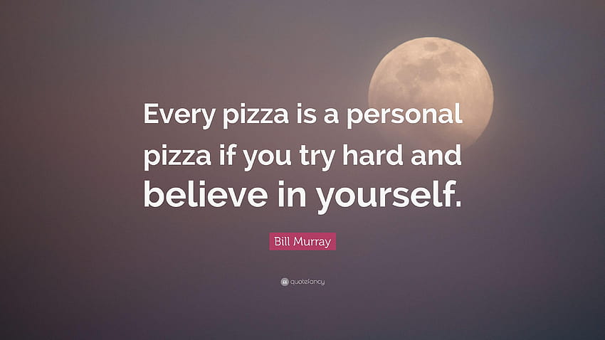 Bill Murray Quote: “Every pizza is a personal pizza if you try HD wallpaper
