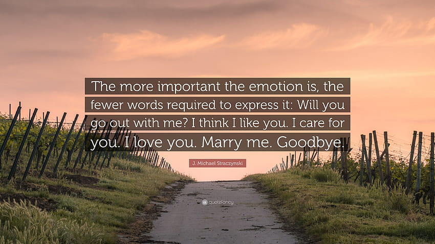Citação de J. Michael Straczynski: “Quanto mais importante é a emoção, menos palavras são necessárias para expressá-la: Quer sair comigo? Eu acho que eu gosto de você. ...