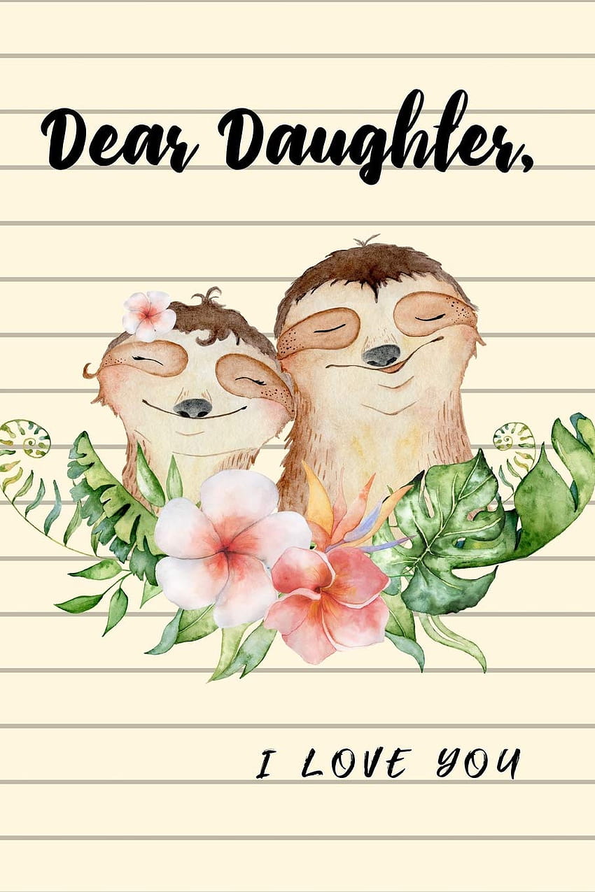 Dear Daughter I Love You: Cute Sloth Mother Writes Letter To Baby Girl Infant Daughter in this Prompt Fill in Keepsake Memory Page Journal For: Anyone That loves a great Baby Shower, i love u baby girl HD phone wallpaper