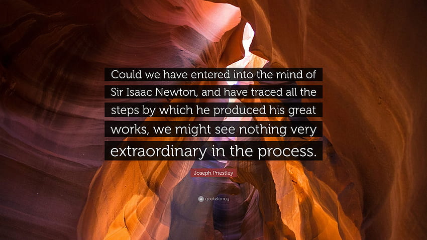 Joseph Priestley Quote: “Could we have entered into the mind of Sir Isaac Newton, and have traced all the steps by which he produced his great wo...” HD wallpaper