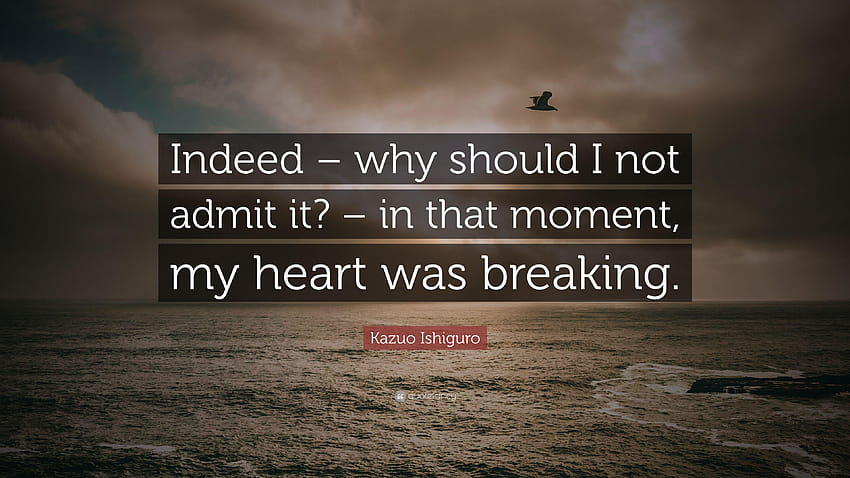 Kazuo Ishiguro Quote: “Indeed – why should I not admit it? – in HD wallpaper