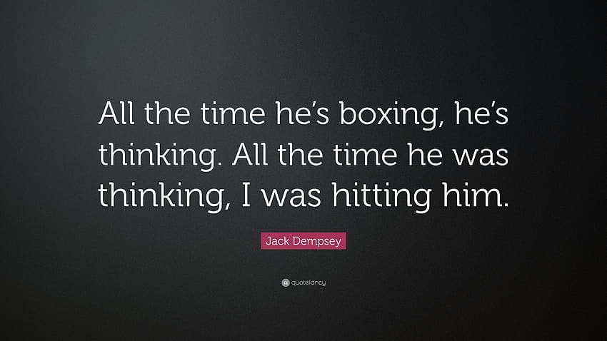 Jack Dempsey Quote: “All the time he's boxing, he's thinking. All the time he was thinking, I was hitting him.” HD wallpaper