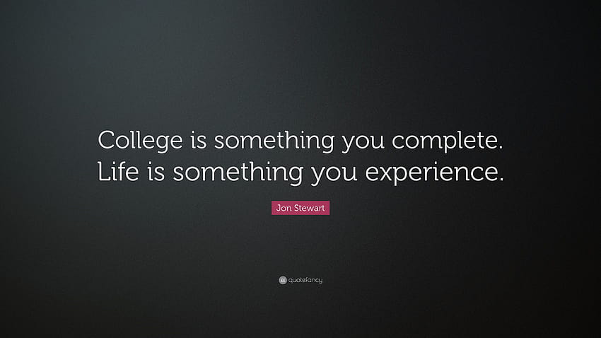 Jon Stewart Quote: “College is something you complete. Life is something you experience.” HD wallpaper