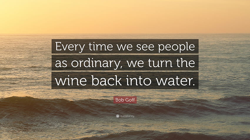 Bob Goff Quote: “Every time we see people as ordinary, we HD wallpaper