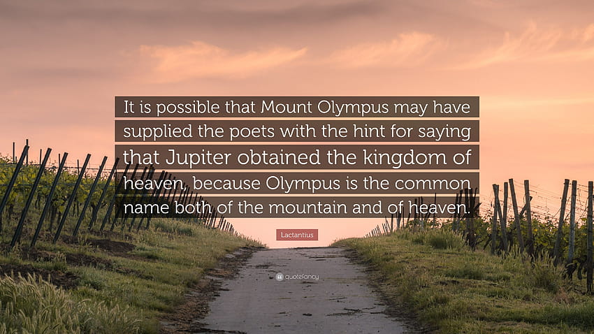Lactantius Quote: “It is possible that Mount Olympus may have supplied the poets with the hint for saying that Jupiter obtained the kingdom...” HD wallpaper