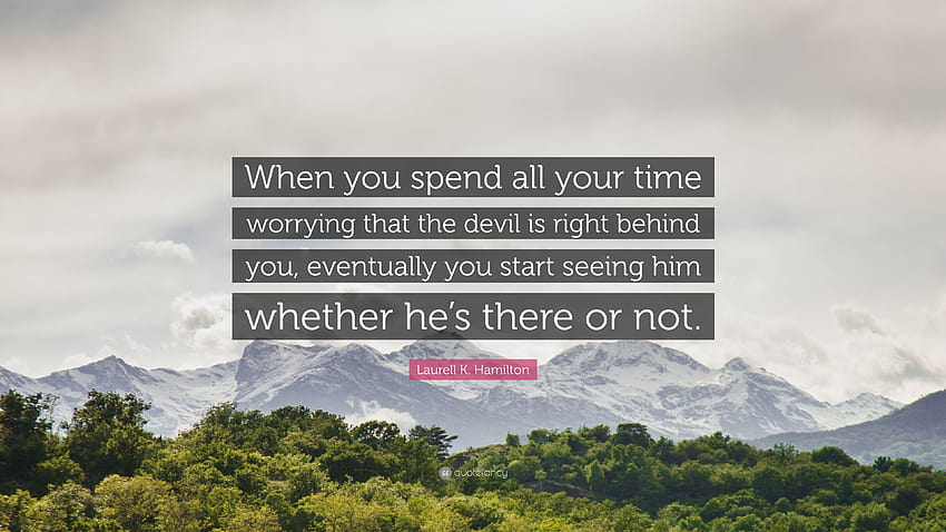 Laurell K. Hamilton Quote: “When you spend all your time worrying that the devil is right behind you, eventually you start seeing him whether he's t...” HD wallpaper