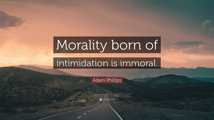Adam Phillips Quote: “Morality born of intimidation is immoral.” HD wallpaper