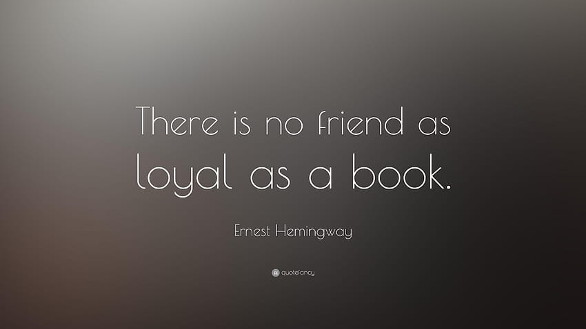 Ernest Hemingway Quote: “There is no friend as loyal as a book.”, book quotes HD wallpaper