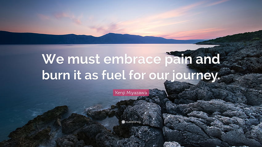 Kenji Miyazawa Quote: “We must embrace pain and burn it as fuel for our journey.” HD wallpaper