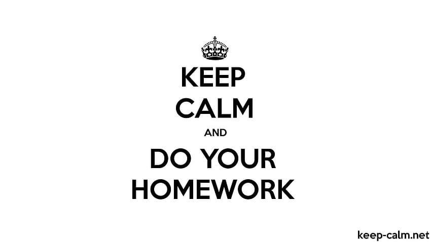 KEEP CALM AND DO YOUR HOMEWORK, this is my homework HD wallpaper