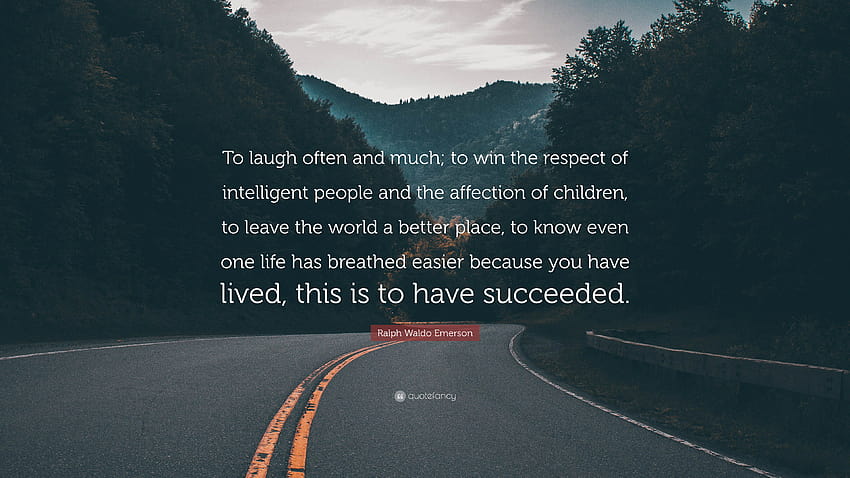 Cita de Ralph Waldo Emerson: “Reír a menudo y mucho; ganar el respeto de las personas inteligentes y el cariño de los niños, dejar el mundo un ser...