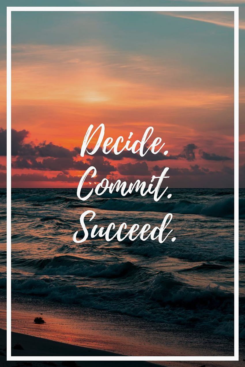 Decide. Commit. Succeed.” HD phone wallpaper