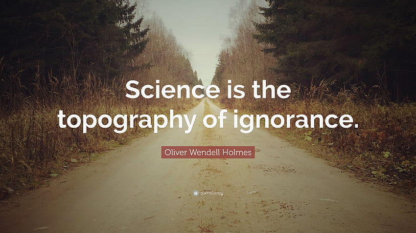 Oliver Wendell Holmes Zitat: „Wissenschaft ist die Topographie der Unwissenheit.“ HD-Hintergrundbild