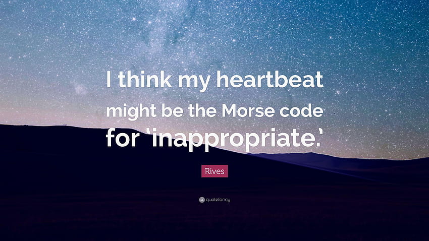 Rives Quote: “I think my heartbeat might be the Morse code HD wallpaper