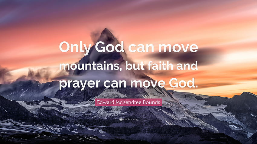 Citação de Edward McKendree Bounds: “Somente Deus pode mover montanhas, mas a fé pode mover montanhas papel de parede HD