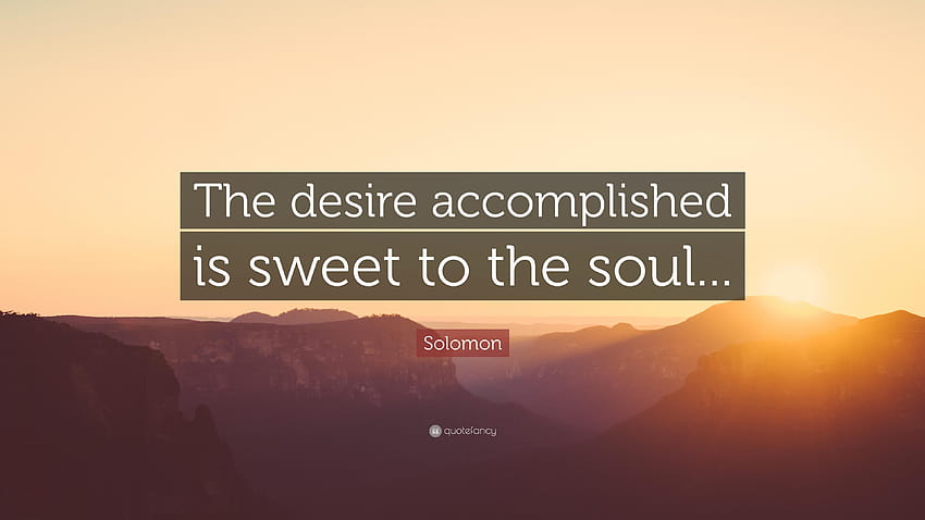 Solomon Quote: “The desire accomplished is sweet to the soul HD wallpaper