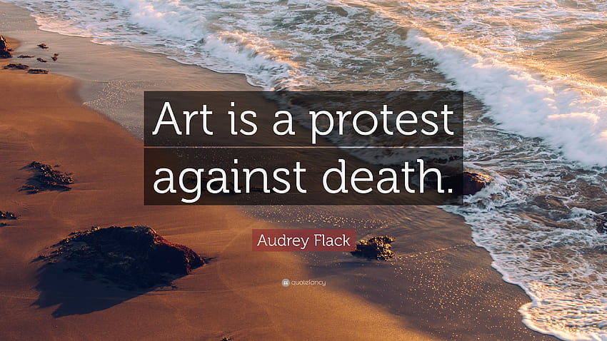 Цитат на Одри Флак: „Изкуството е протест срещу смъртта.“ HD тапет