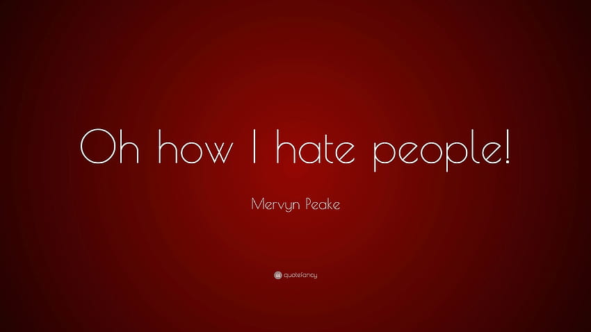 Mervyn Peake の名言: 「ああ、私は人が嫌いだ!」、私はみんなが嫌いです。 高画質の壁紙