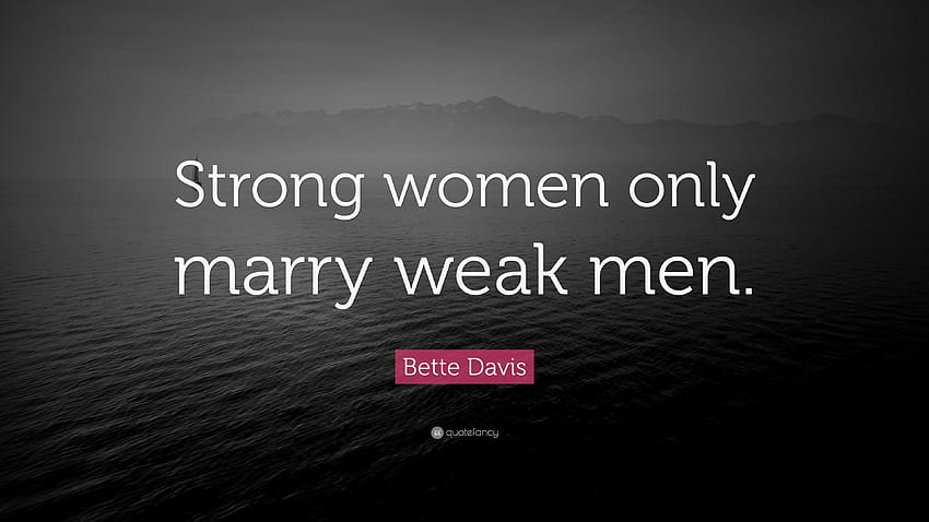 Bette Davis Quote: “Strong women only marry weak men.”, women strong HD wallpaper