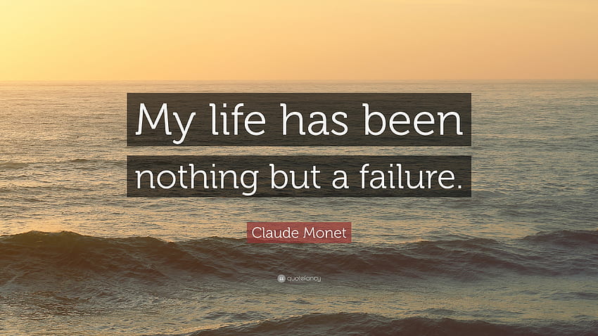 Claude Monet Quote: “My life has been nothing but a failure.”, life failure HD wallpaper