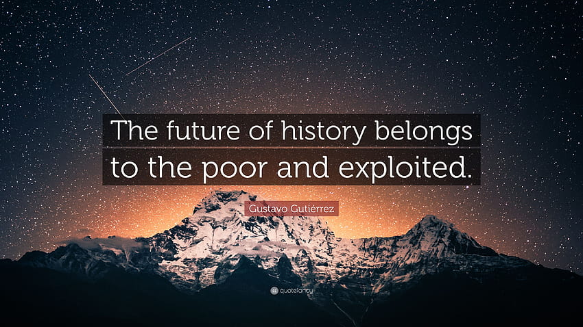 Gustavo Gutiérrez Quote: “The future of history belongs to the, the exploited HD wallpaper