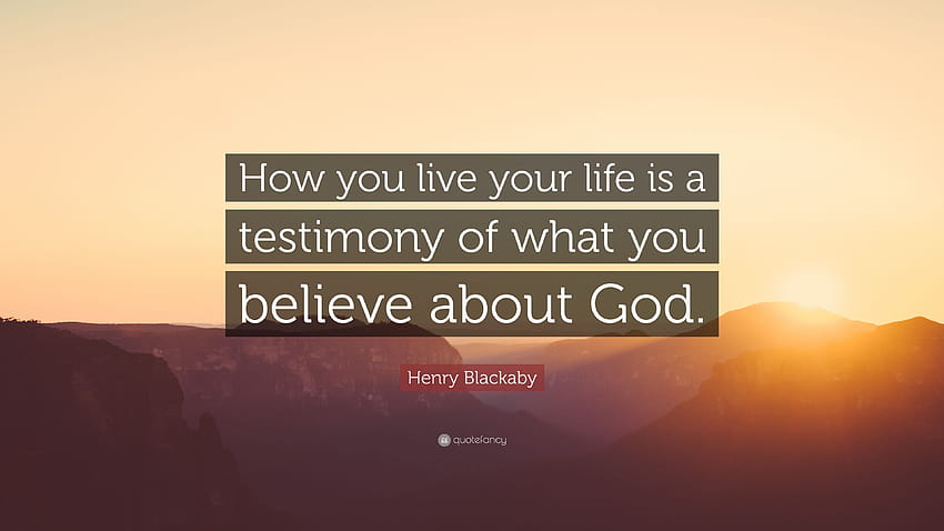 Citação de Henry Blackaby: “Como você vive sua vida é um testemunho do que você acredita sobre Deus.” papel de parede HD