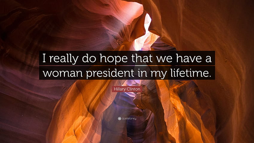 ヒラリー・クリントンの名言「私が生きているうちに女性大統領が誕生することを心から願っています。」 高画質の壁紙