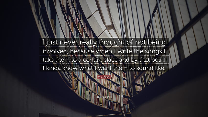 Tom Odell Quote: “I just never really thought of not being involved, because when I write the songs I take them to a certain place and by ...” HD wallpaper
