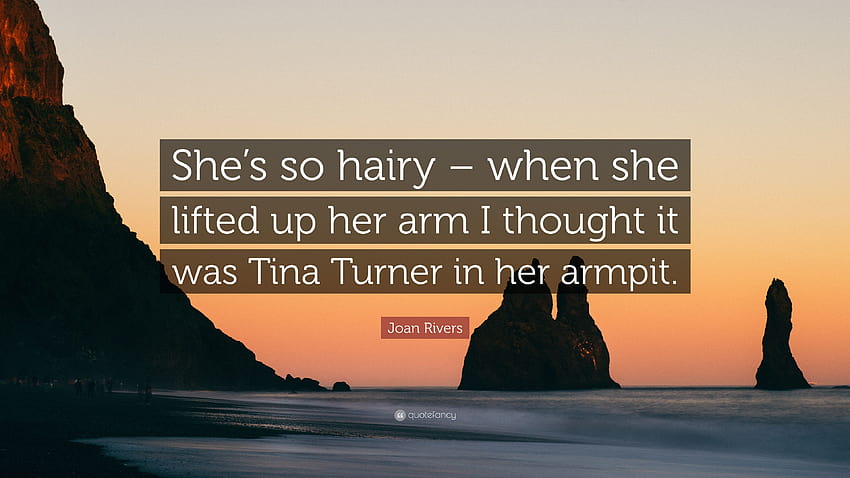 Цитат на Джоан Ривърс: „Тя е толкова космата – когато вдигна ръката си, аз, космата подмишница HD тапет
