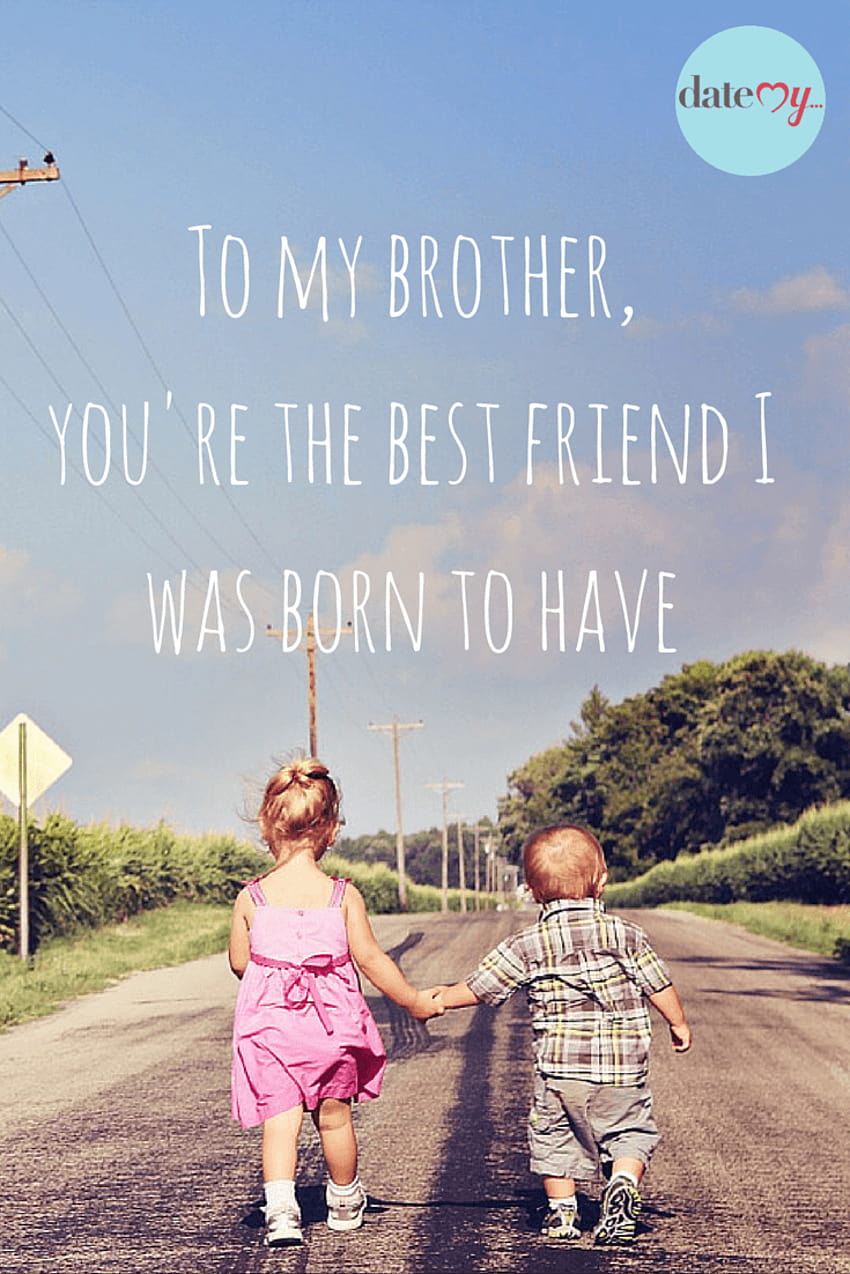 Best friend I was born to have brother & sister quotes, sis and ...
