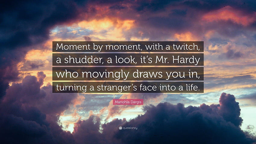 Manohla Dargis Quote: “Moment by moment, with a twitch, a, shudder HD wallpaper
