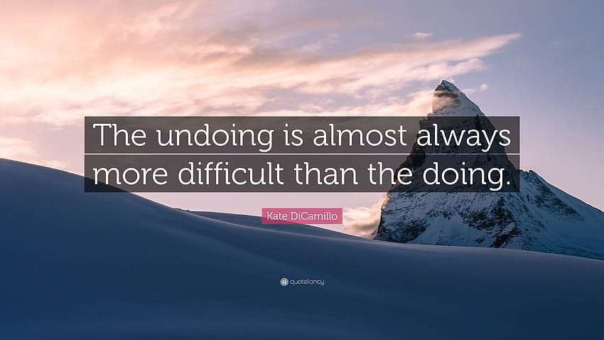 Kate DiCamillo Quote: “The undoing is almost always more difficult than the doing.” HD wallpaper
